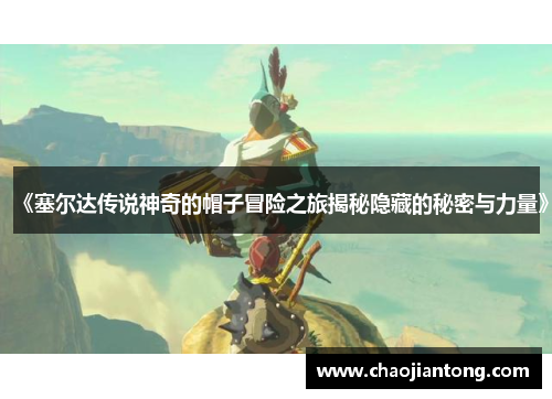 《塞尔达传说神奇的帽子冒险之旅揭秘隐藏的秘密与力量》 《塞尔达传说神奇的帽子冒险之旅揭秘隐藏的秘密与力量》