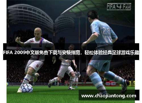 FIFA 2009中文版免费下载与安装指南，轻松体验经典足球游戏乐趣