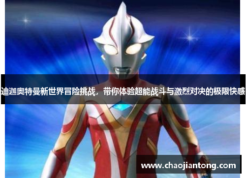 迪迦奥特曼新世界冒险挑战，带你体验超能战斗与激烈对决的极限快感